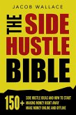 The Side Hustle Bible: 150+ Side Hustle Ideas and How to Start Making Money Right Away - Make Money Online and Offline (eBook, ePUB)