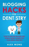 Blogging Hacks For Dentistry: How To Engage Readers And Attract More Patients For Your Dental Practice (eBook, ePUB)