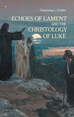 Echoes of Lament in the Christology of Luke's Gospel - Crisler, Channing L