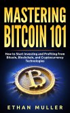 Mastering Bitcoin 101: How to Start Investing and Profiting from Bitcoin, Blockchain, and Cryptocurrency Technologies Today (for Beginners, Starters, and Dummies) (eBook, ePUB)