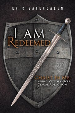 I Am Redeemed: Christ in Me: Finding Victory Over Sexual Addiction - Saterdalen, Eric