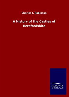 A History of the Castles of Herefordshire - Robinson, Charles J.