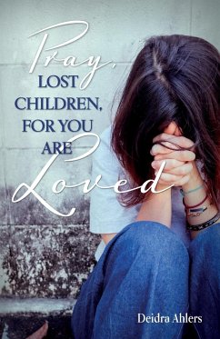 Pray, Lost Children, for You Are Loved - Ahlers, Deidra