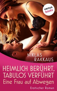 Heimlich berührt, tabulos verführt - Eine Frau auf Abwegen (eBook, ePUB) - Rakkaus, Niklas