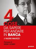 Quattro cose da sapere per andare in banca. Tecniche per ottenere finanziamenti e accedere al mercato del credito, per le piccole e medie imprese (PMI). Premessa di Sergio Luciano (eBook, ePUB)