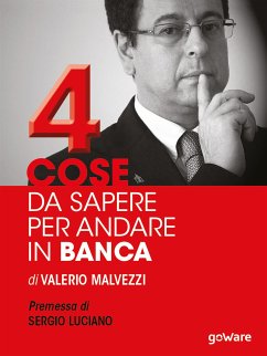 Quattro cose da sapere per andare in banca. Tecniche per ottenere finanziamenti e accedere al mercato del credito, per le piccole e medie imprese (PMI). Premessa di Sergio Luciano (eBook, ePUB) - Malvezzi, Valerio