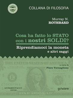 Cosa ha fatto lo Stato con i nostri soldi? Riprendiamoci la moneta e altri saggi (eBook, ePUB) - N. Rothbard, Murray; cura di Piero Vernaglione, a