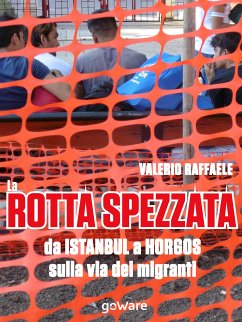 La rotta spezzata da Istanbul a Horgos sulla via dei migranti (eBook, ePUB) - Raffaele, Valerio