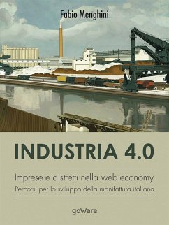 Industria 4.0. Imprese e distretti nella web economy. Percorsi per lo sviluppo della manifattura italiana (eBook, ePUB) - Menghini, Fabio