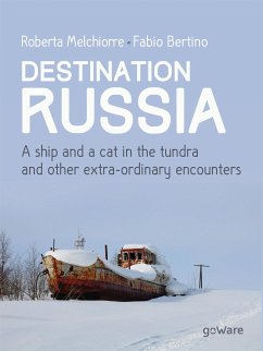 Destination Russia. A ship and a cat in the tundra and other extra-ordinary encounters (eBook, ePUB) - Bertino, Fabio; Melchiorre, Roberta