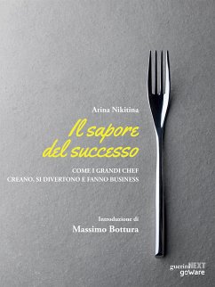 Il sapore del successo. Come i grandi chef creano, si divertono e fanno business (eBook, ePUB) - Nikitina. Introduzione di Massimo Bottura, Arina