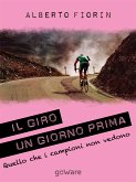 Il Giro un giorno prima. Sulle strade del Giro del 150° dell’Unità d’Italia in cerca di ciò che i campioni non vedono (eBook, ePUB)