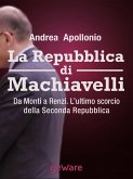 La Repubblica di Machiavelli. Da Monti a Renzi. L&quote;ultimo scorcio della Seconda Repubblica (eBook, ePUB)
