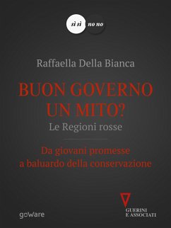 Buon governo un mito? Le Regioni rosse. Da giovani promesse a baluardo della conservazione (eBook, ePUB) - Della Bianca, Raffaella