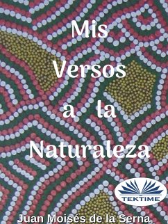 Mis Versos A La Naturaleza (eBook, ePUB) - Serna, Juan Moisés de La