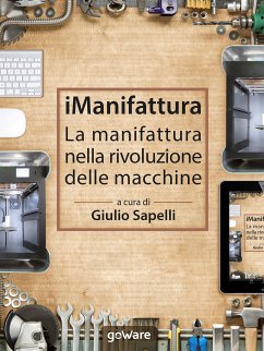 iManifattura. La manifattura nella rivoluzione delle macchine (eBook, ePUB) - Alferj, Pasquale; Anderson, Chris; Favazzo, Alessandra; Perfetti, Antonio; Sapelli, Giulio; Seghezzi, Francesco