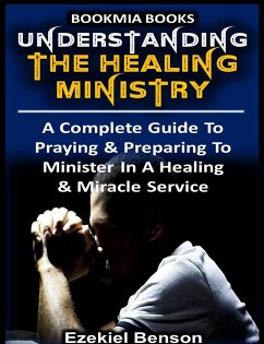 Understanding The Healing Ministry (eBook, ePUB) - Benson, Ezekiel