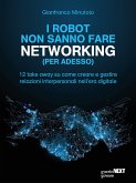 I robot non sanno fare networking (per adesso). 12 take away su come creare e gestire relazioni interpersonali nell’era digitale (eBook, ePUB)