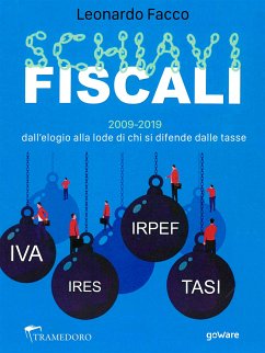 Schiavi fiscali. 2009-2019: dall’elogio alla lode di chi si difende dalle tasse (eBook, ePUB) - Facco, Leonardo