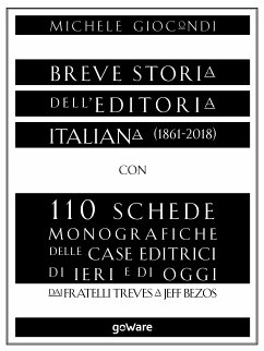 Breve storia dell’editoria italiana (1861-2018) con 110 schede monografiche delle case editrici di ieri e di oggi. Dai fratelli Treves a Jeff Bezos (eBook, ePUB) - Giocondi, Michele