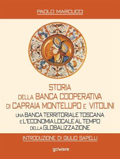 Storia della Banca Cooperativa di Capraia Montelupo e Vitolini. Una banca territoriale toscana e l’economia locale al tempo della globalizzazione. Introduzione di Giulio Sapelli (eBook, ePUB) - Marcucci, Paolo