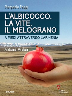 L’albicocco, la vite, il melograno. A piedi attraverso l’Armenia (eBook, ePUB) - Faggi. Introduzione di Antonia Arslan, Pierpaolo