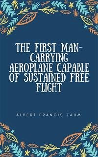 The First Man-Carrying Aeroplane Capable of Sustained Free Flight (fixed-layout eBook, ePUB) - Francis Zahm, Albert
