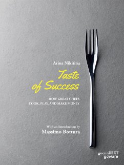 Taste of Success. How Great Chefs Cook, Play, and Make Money (eBook, ePUB) - Nikitina. With an Introduction by Massimo Bottura, Arina