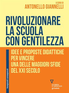 Rivoluzionare la scuola con gentilezza. Idee e proposte didattiche per vincere una delle maggiori sfide del XXI secolo (eBook, ePUB) - Giannelli, Antonello