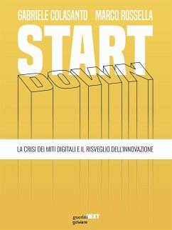 Start down. La crisi dei miti digitali e il risveglio dell’innovazione (eBook, ePUB) - Colasanto, Gabriele; Rossella, Marco
