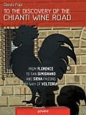 To the discovery of the Chianti Wine Road. From Florence to San Gimignano and Siena passing by way of Volterra (eBook, ePUB)