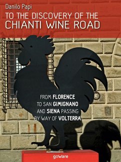 To the discovery of the Chianti Wine Road. From Florence to San Gimignano and Siena passing by way of Volterra (eBook, ePUB) - Papi, Danilo