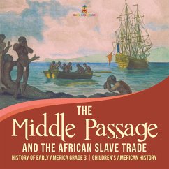 The Middle Passage and the African Slave Trade   History of Early America Grade 3   Children's American History (eBook, ePUB) - Baby