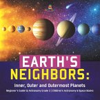 Earth's Neighbors: Inner, Outer and Outermost Planets   Beginner's Guide to Astronomy Grade 3   Children's Astronomy & Space Books (eBook, ePUB)