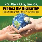 How Can A Child, Like You, Protect the Big Earth? Conservation Biology Grade 4   Children's Environment Books (eBook, ePUB)