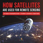 How Satellites Are Used for Remote Sensing   First Space Encyclopedia Grade 4   Children's Astronomy & Space Books (eBook, ePUB)