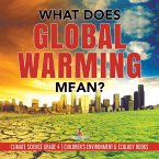 What Does Global Warming Mean?   Climate Science Grade 4   Children's Environment & Ecology Books (eBook, ePUB)
