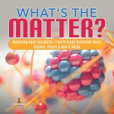 What's the Matter? Measuring Heat and Matter Fourth Grade Nonfiction Books Science, Nature & How It Works (eBook, ePUB) What's the Matter? Measuring Heat and Matter Fourth Grade Nonfiction Books Science, Nature & How It Works (eBook, ePUB)