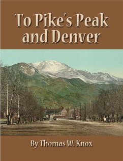 To Pike's Peak and Denver (eBook, ePUB) - W. Knox, Thomas