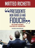 Presidente, non avrà la mia fiducia. Per chi non si riconosce in un Paese che &quote;funziona così&quote; (eBook, ePUB)