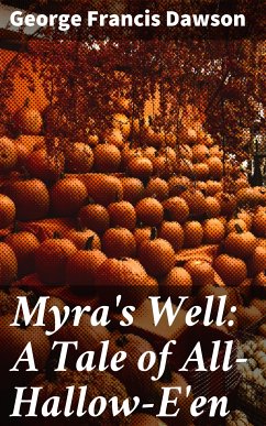 Myra's Well: A Tale of All-Hallow-E'en (eBook, ePUB) - Dawson, George Francis