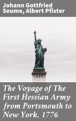 The Voyage of The First Hessian Army from Portsmouth to New York, 1776 (eBook, ePUB) - Seume, Johann Gottfried; Pfister, Albert