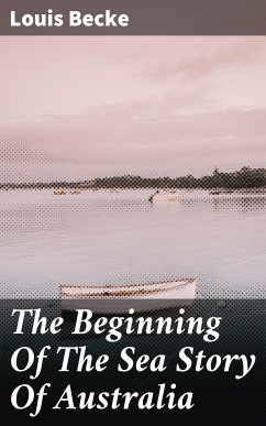 The Beginning Of The Sea Story Of Australia (eBook, ePUB) - Becke, Louis