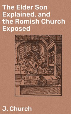 The Elder Son Explained, and the Romish Church Exposed (eBook, ePUB) - Church, J.