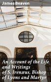 An Account of the Life and Writings of S. Irenæus, Bishop of Lyons and Martyr (eBook, ePUB)