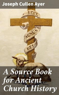 A Source Book for Ancient Church History (eBook, ePUB) - Ayer, Joseph Cullen