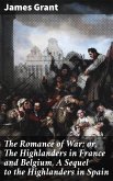 The Romance of War; or, The Highlanders in France and Belgium, A Sequel to the Highlanders in Spain (eBook, ePUB)