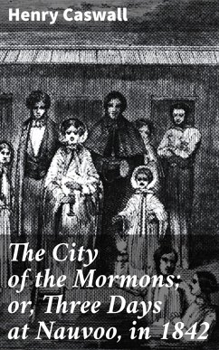 The City of the Mormons; or, Three Days at Nauvoo, in 1842 (eBook, ePUB) - Caswall, Henry