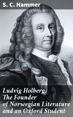 Ludvig Holberg, The Founder of Norwegian Literature and an Oxford Student (eBook, ePUB) - Hammer, S. C.