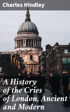 A History of the Cries of London, Ancient and Modern (eBook, ePUB) - Hindley, Charles